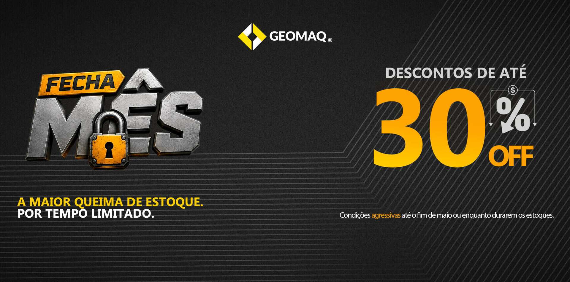 Banner promocional da campanha Fecha Mês da Geomaq com visual industrial em preto, cinza e amarelo. Destaque para o texto “Fecha Mês”, cadeado central, chamada “Descontos de até 30% OFF” e frase “A maior queima de estoque. Por tempo limitado.”